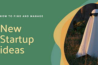 How to work with startup ideas. And what are the sources for finding good ones?