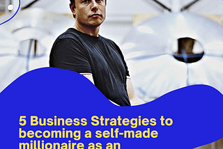 5 Business Strategies to becoming a self-made millionaire as an entrepreneur.