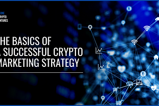 The Basics of a Successful Crypto Marketing Strategy