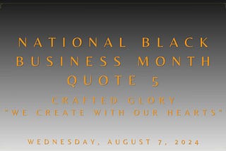 NATIONAL BLACK BUSINESS MONTH QUOTE 5: Crafted Glory