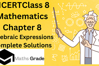 NCERT CLASS 8 MATHEMATICS CHAPTER 8 ALGEBRAIC EXPRESSIONS AND IDENTITIES