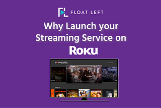 Four Reasons to Launch your Streaming Service on Roku