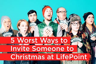 5 Worst Ways to Invite Someone to Christmas at LifePoint