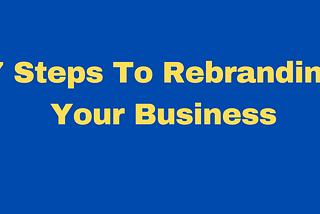 7 Steps to Rebranding Your Business