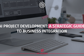 AI Project Development: A Strategic Guide to Business Integration