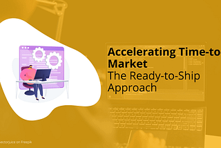 Accelerating Time-to-Market: The Ready-to-Ship Approach