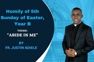 5th Sunday of Easter, Year B: Homily by Fr Justin Adiele