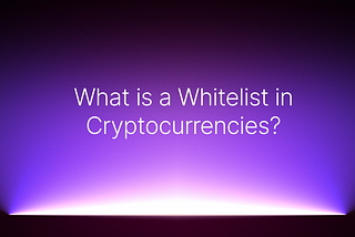 What is a Whitelist in Cryptocurrencies?