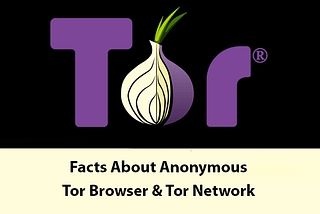 4 Most Interesting Facts About Anonymous Tor Browser & Tor Network