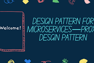 DESIGN PATTERN FOR MICROSERVICES — PROXY DESGIN PATTERN