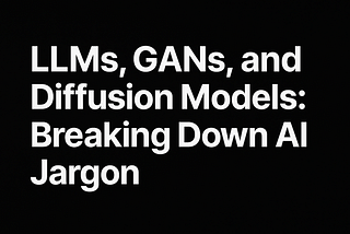 LLMs, GANs, and Diffusion Models: Breaking Down AI Jargon