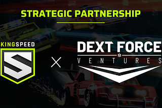 King Speed announces a strategic partnership with DEXT Force Ventures