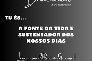 Tu és….a Fonte da Vida e Sustentador dos Nossos Dias