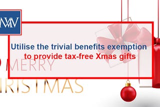 Utilise the trivial benefits exemption to provide tax-free Xmas gifts