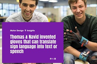 Thomas & Navid invented gloves that can translate sign language into text or speech