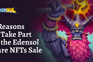 7 Reasons to Take Part in the Edensol Rare NFTs Sale