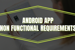 Android Interview Questions: 30 | Non-Functional Requirements (NFR) of an Android Application