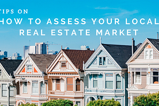 Tips on How to Assess Your Local Real Estate Market