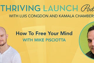 How To Free Your Mind — Mike Pisciotta on ThrivingLaunch