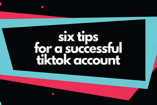 Six Tips for a Successful TikTok Account