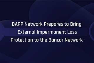 DAPP Network Prepares to Bring External Impermanent Loss Protection to the Bancor Network