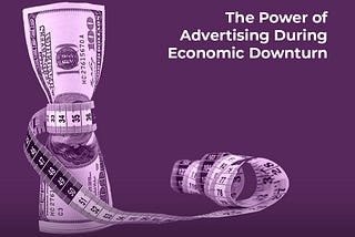 The Power of Advertising During Economic Downturn