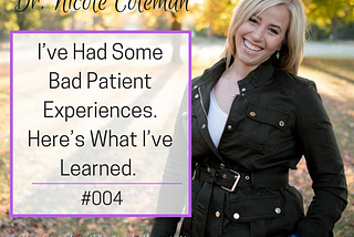 I’ve Had Some Bad Patient Experiences. Here’s What I’ve Learned.