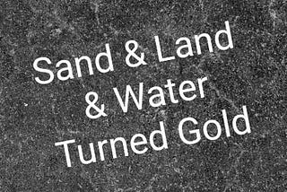 Sand, Land and Water turned Gold