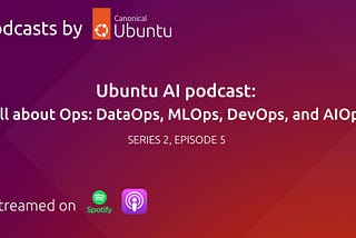 Ubuntu AI Podcast: All about Ops: DataOps, MLOps, DevOps and AIOps