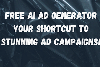 Free AI Ad Generator Your Shortcut to Stunning Ad Campaigns!