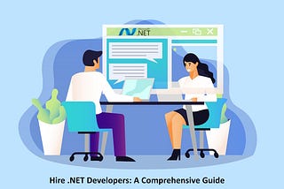 How to Hire .NET Developers: A Comprehensive Guide