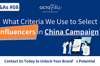 What Criteria We Use to Select Influencers in China Campaign?
