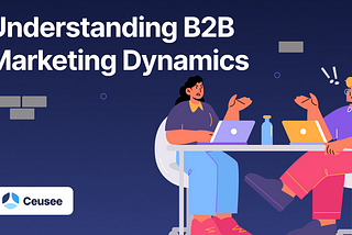 Understanding B2B Marketing Dynamics