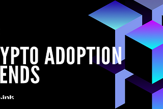 5 Trends That Show Crypto-Adoption Is on The Rise