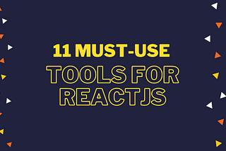 11 Must-Use Tools for React Development