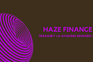 Haze Finance Treasury v2 (Staking v2) Is Now LIVE