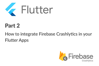 How to Integrate Firebase Crashlytics in your Flutter App
