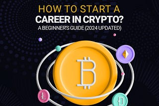 How to Start a Career in Crypto in 2024: A Beginner’s Guide