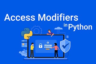 Python access modifiers: Public, Private & Protected Variables