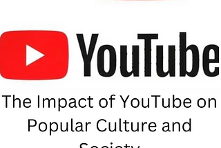 The Impact of YouTube on Popular Culture and Society