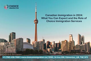 Canadian Immigration in 2024: What You Can Expect and the Role of Choice Immigration Services