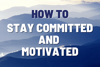 How to Stay Committed and Motivated