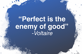 Perfect is the Enemy