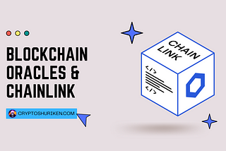 A Gentle Introduction to Blockchain Oracles & Chainlink