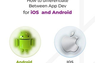 HOW TO DIFFERENTIATE BETWEEN APP DEVELOPMENT FOR IOS AND ANDROID.