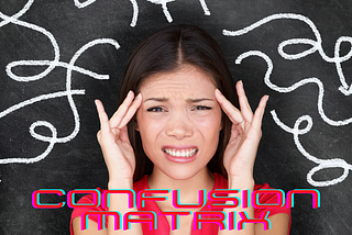 Is Confusion Matrix really Confusing?