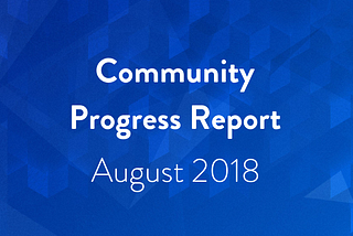 Community Progress Report: August 2018