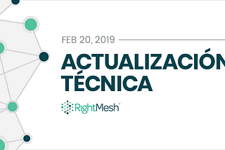 Actualización técnica de RightMesh: 20 de febrero de 2019