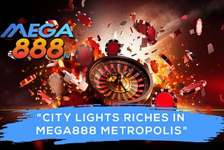 City Lights Riches: Unraveling the Wealth in Mega888 Metropolis