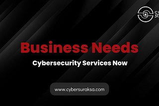 Why Your Business Needs Cybersecurity Services Now?